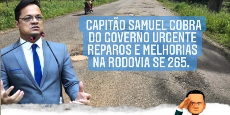 Capitão Samuel cobra do governo urgente reparos e melhorias na rodovia SE 265