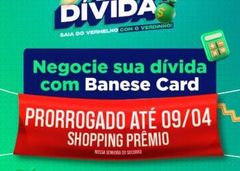 Banese Card prorroga feirão ZeraDívida em N. Sra. Do Socorro