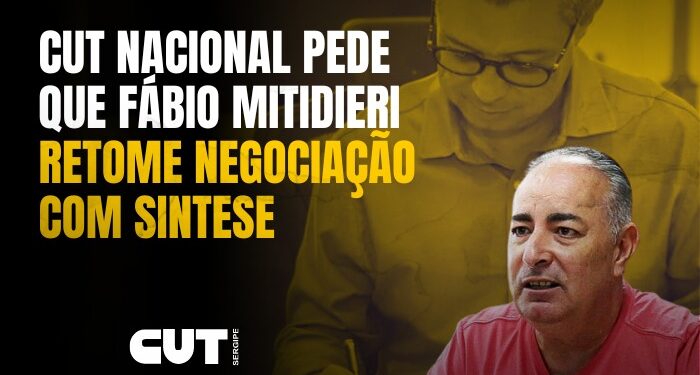 CUT Nacional pede que Fábio Mitidieri retome negociação com SINTESE